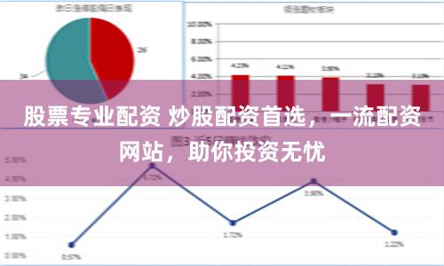 股票专业配资 炒股配资首选，一流配资网站，助你投资无忧