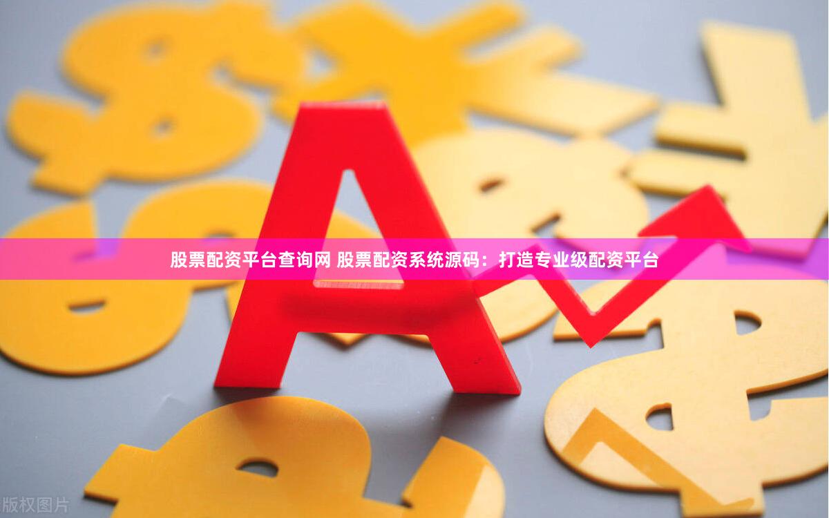 股票配资平台查询网 股票配资系统源码：打造专业级配资平台