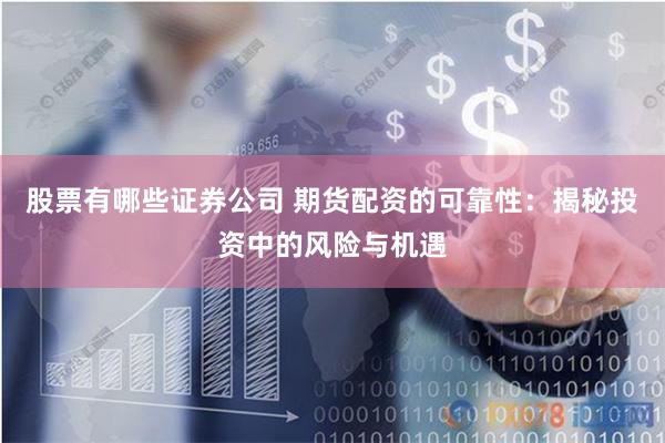 股票有哪些证券公司 期货配资的可靠性：揭秘投资中的风险与机遇