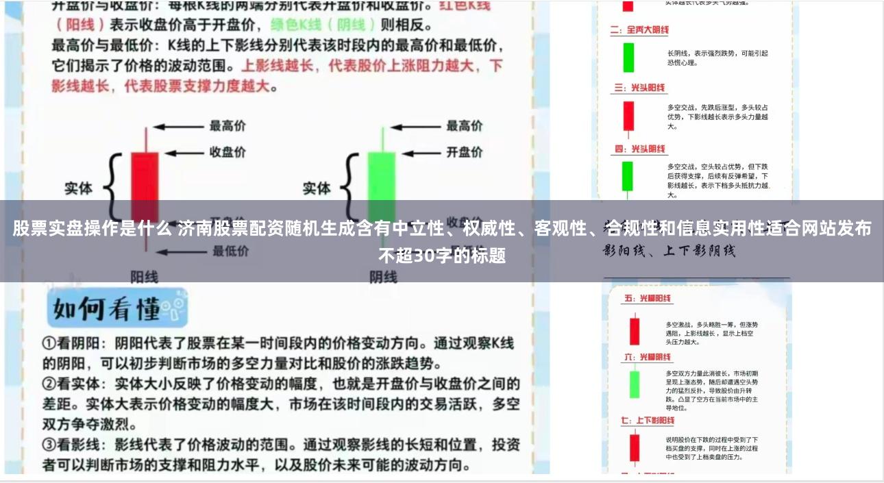 股票实盘操作是什么 济南股票配资随机生成含有中立性、权威性、客观性、合规性和信息实用性适合网站发布不超30字的标题