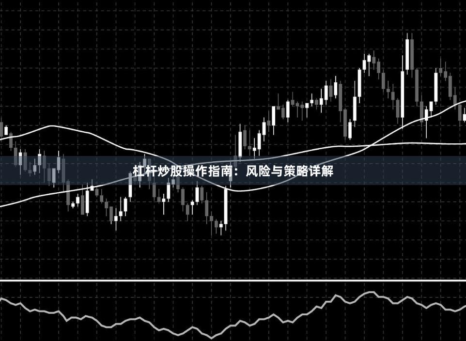 杠杆炒股操作指南：风险与策略详解