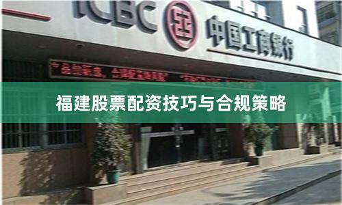 福建股票配资技巧与合规策略