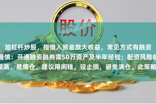 加杠杆炒股，指借入资金放大收益，常见方式有融资融券、配资等。操作需谨慎：开通融资融券需50万资产及半年经验；配资风险极高，易爆仓。建议用闲钱，设止损，避免满仓。此策略适合专业投资者，新手慎入。