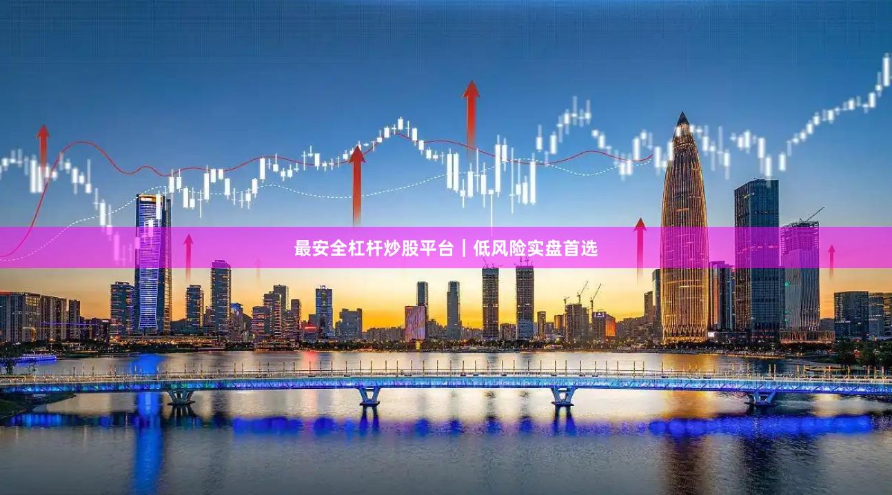 最安全杠杆炒股平台｜低风险实盘首选