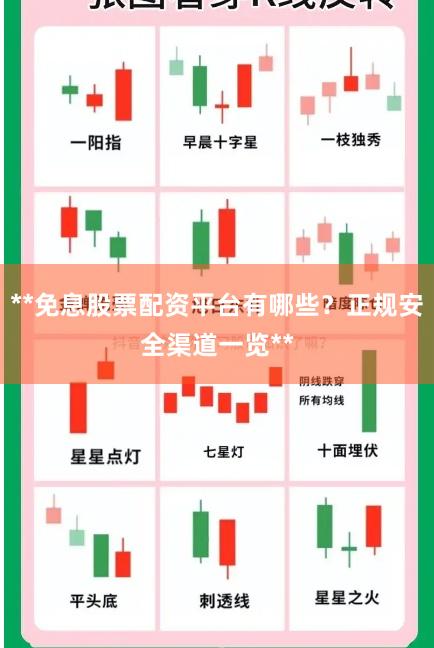 **免息股票配资平台有哪些？正规安全渠道一览**