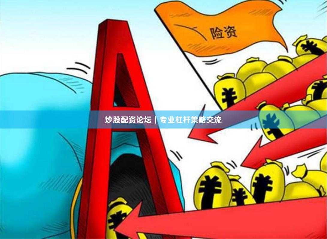 炒股配资论坛｜专业杠杆策略交流