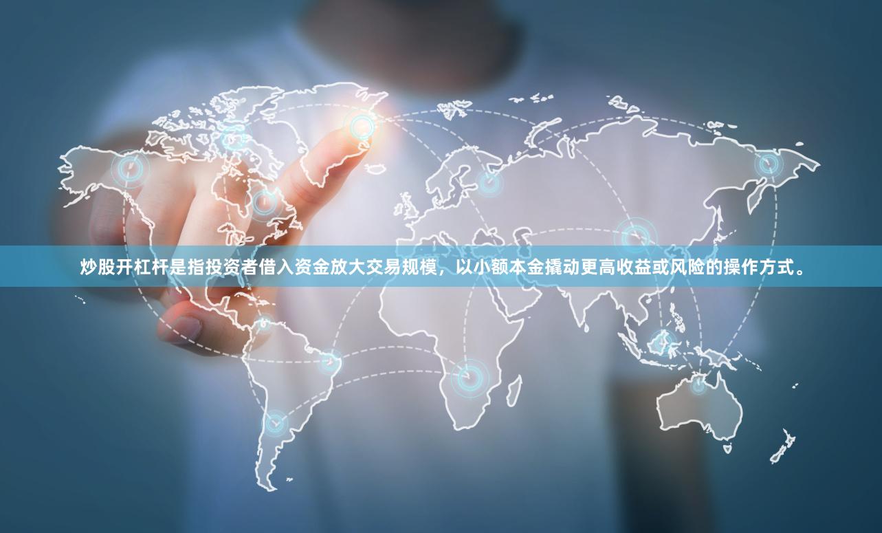 炒股开杠杆是指投资者借入资金放大交易规模,以小额本金撬动更高收益或风险的操作方式。